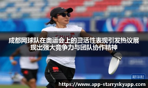 成都网球队在奥运会上的灵活性表现引发热议展现出强大竞争力与团队协作精神